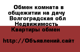 Обмен комната в общежитии на дачу - Волгоградская обл. Недвижимость » Квартиры обмен   